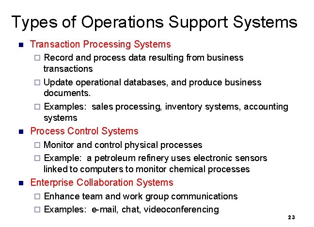 Types of Operations Support Systems n Transaction Processing Systems Record and process data resulting