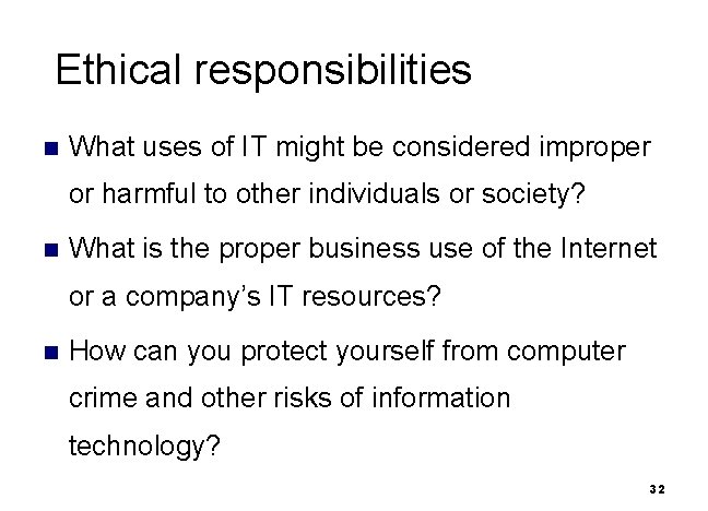Ethical responsibilities n What uses of IT might be considered improper or harmful to