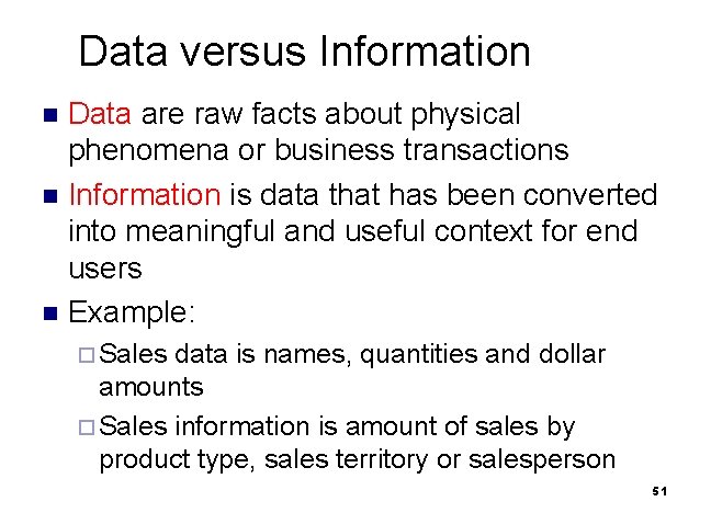 Data versus Information Data are raw facts about physical phenomena or business transactions n