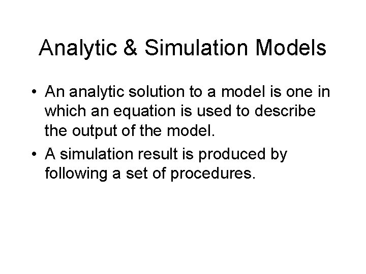 Analytic & Simulation Models • An analytic solution to a model is one in
