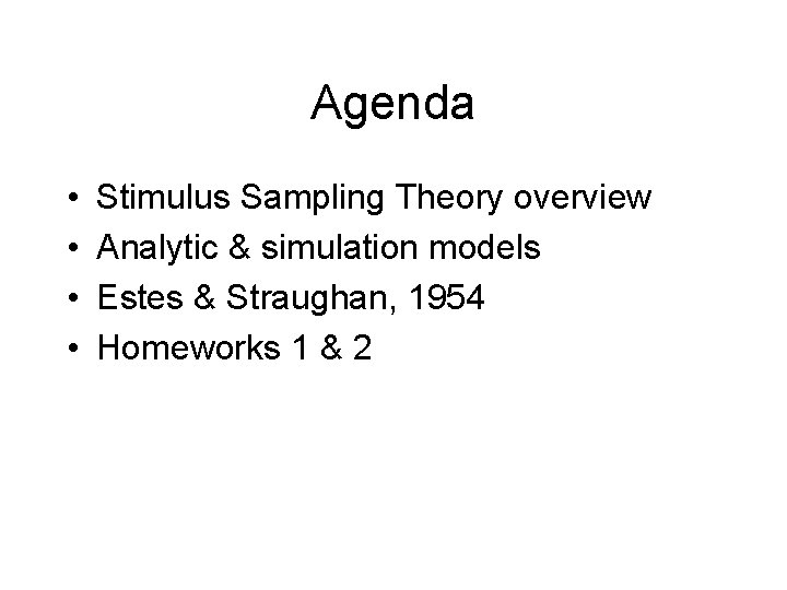Agenda • • Stimulus Sampling Theory overview Analytic & simulation models Estes & Straughan,