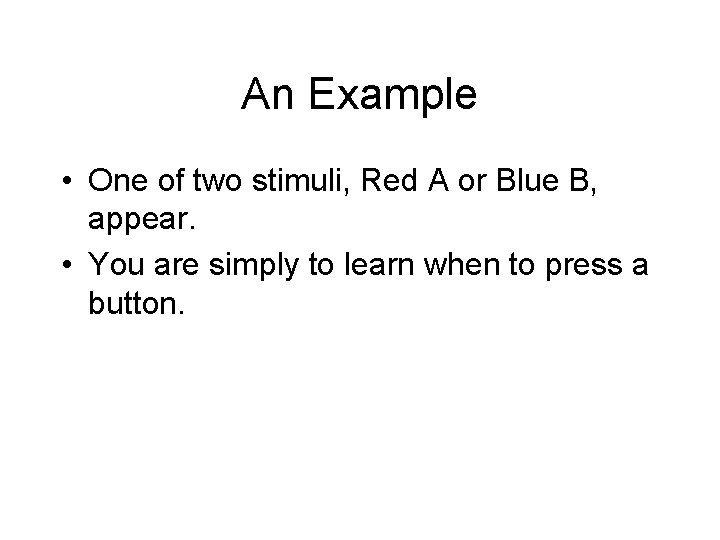 An Example • One of two stimuli, Red A or Blue B, appear. •