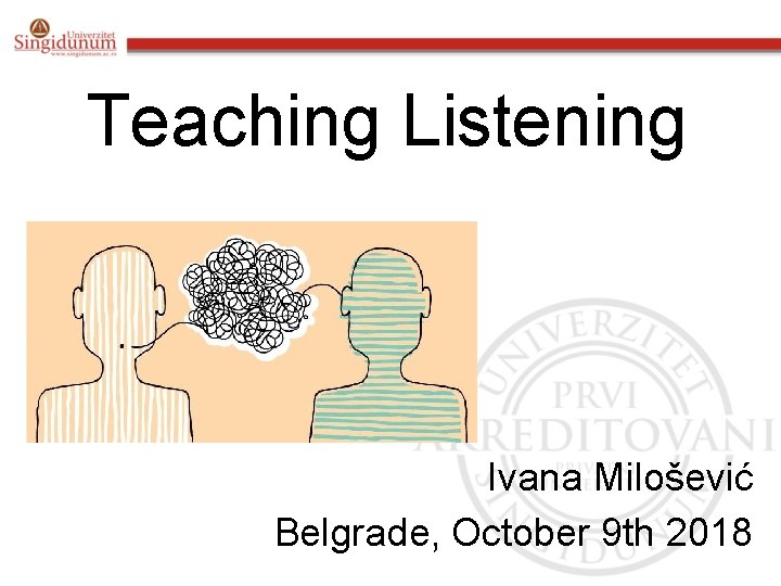 Teaching Listening Ivana Milošević Belgrade, October 9 th 2018 
