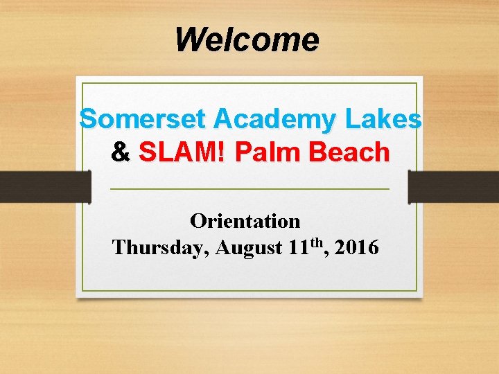 Welcome Somerset Academy Lakes & SLAM! Palm Beach Orientation Thursday, August 11 th, 2016