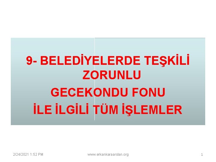 9 - BELEDİYELERDE TEŞKİLİ ZORUNLU GECEKONDU FONU İLE İLGİLİ TÜM İŞLEMLER 2/24/2021 1: 52