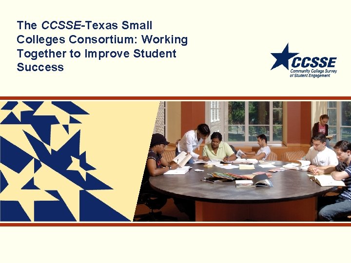 The CCSSE-Texas Small Colleges Consortium: Working Together to Improve Student Success 