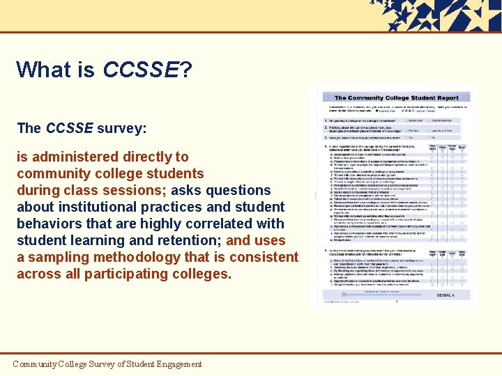 What is CCSSE? The CCSSE survey: is administered directly to community college students during