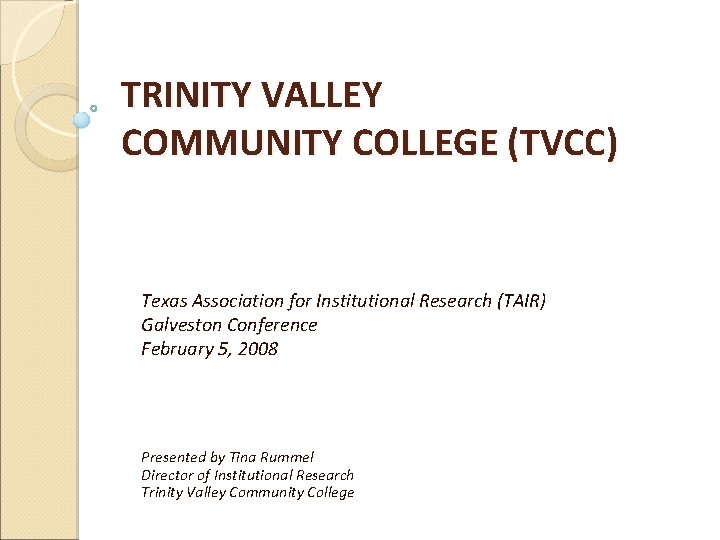 TRINITY VALLEY COMMUNITY COLLEGE (TVCC) Texas Association for Institutional Research (TAIR) Galveston Conference February