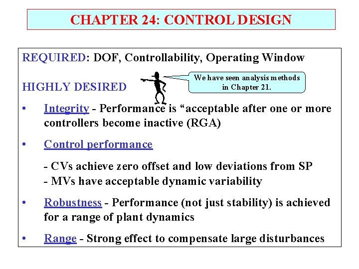 CHAPTER 24: CONTROL DESIGN REQUIRED: DOF, Controllability, Operating Window HIGHLY DESIRED We have seen