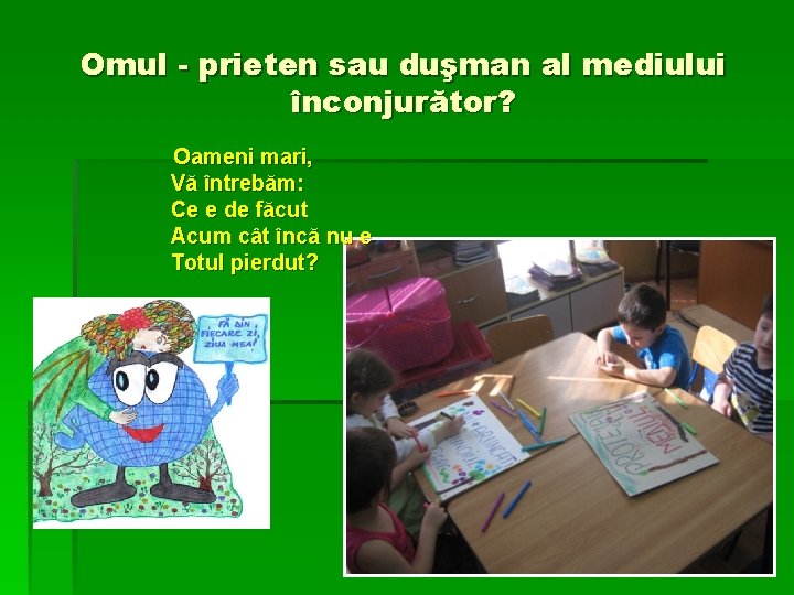 Omul - prieten sau duşman al mediului înconjurător? Oameni mari, Vă întrebăm: Ce e