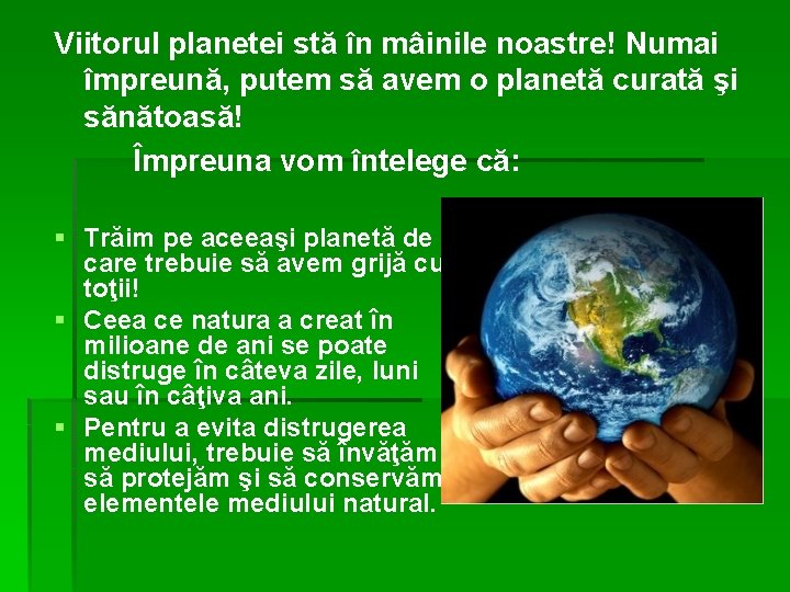 Viitorul planetei stă în mâinile noastre! Numai împreună, putem să avem o planetă curată Viitorul planetei stă în mâinile noastre! Numai împreună, putem să avem o planetă curată