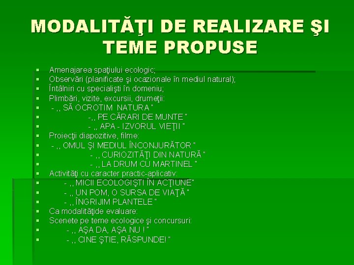 MODALITĂŢI DE REALIZARE ŞI TEME PROPUSE § § § § § Amenajarea spaţiului ecologic;