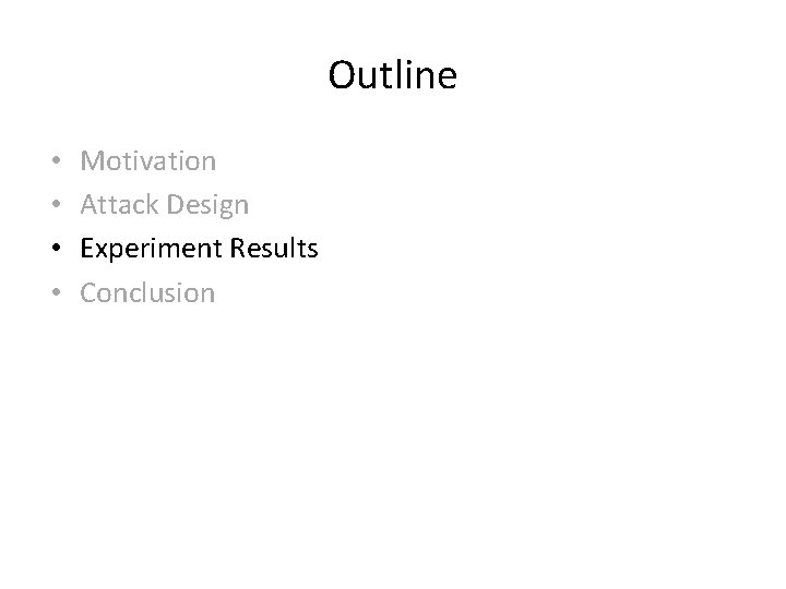 Outline • • Motivation Attack Design Experiment Results Conclusion 