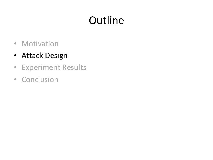 Outline • • Motivation Attack Design Experiment Results Conclusion 