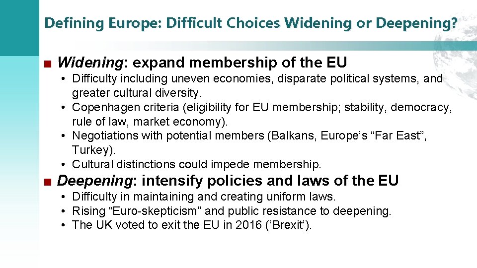 Defining Europe: Difficult Choices Widening or Deepening? ■ Widening: expand membership of the EU