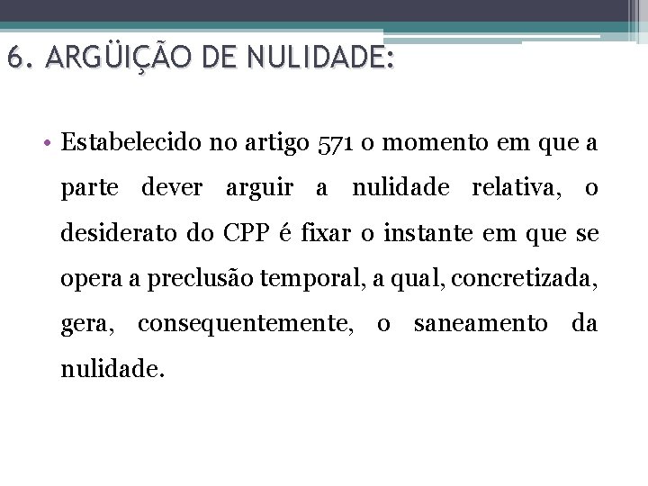 6. ARGÜIÇÃO DE NULIDADE: • Estabelecido no artigo 571 o momento em que a