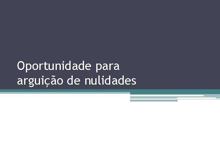 Oportunidade para arguição de nulidades 