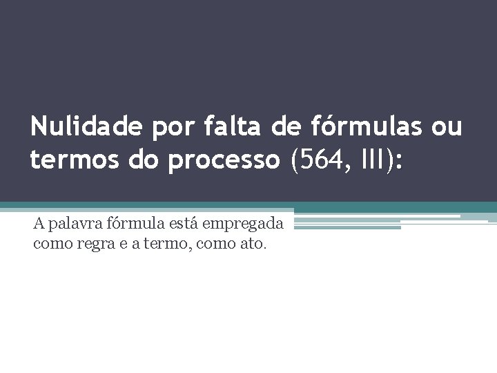 Nulidade por falta de fórmulas ou termos do processo (564, III): A palavra fórmula