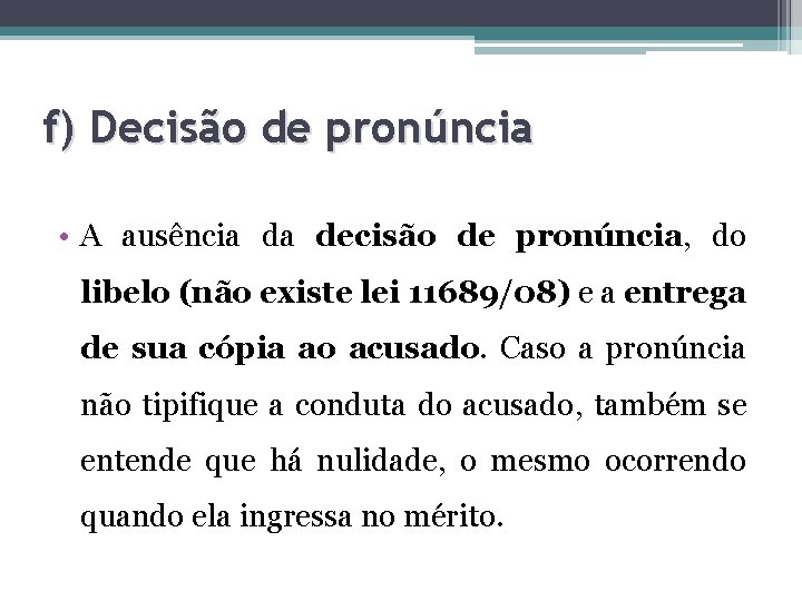 f) Decisão de pronúncia • A ausência da decisão de pronúncia, do libelo (não