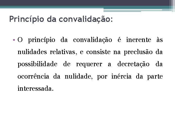 Princípio da convalidação: • O princípio da convalidação é inerente às nulidades relativas, e