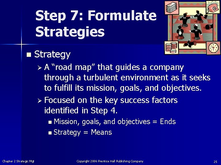 Step 7: Formulate Strategies n Strategy ØA “road map” that guides a company through