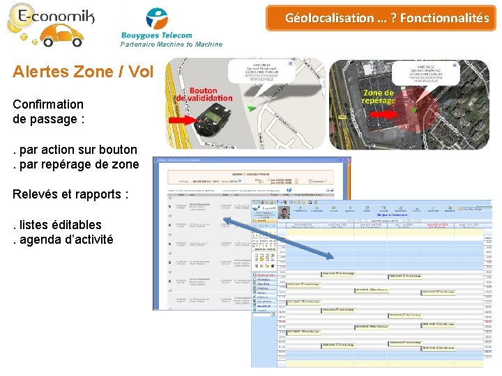Plateforme de… ? Géo-services Géolocalisation Fonctionnalités Partenaire Machine to Machine Alertes Zone / Vol Plateforme de… ? Géo-services Géolocalisation Fonctionnalités Partenaire Machine to Machine Alertes Zone / Vol