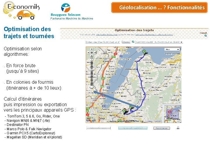 Plateforme de… ? Géo-services Géolocalisation Fonctionnalités Partenaire Machine to Machine Optimisation des trajets et Plateforme de… ? Géo-services Géolocalisation Fonctionnalités Partenaire Machine to Machine Optimisation des trajets et