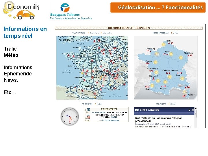 Plateforme de… ? Géo-services Géolocalisation Fonctionnalités Partenaire Machine to Machine Informations en temps réel Plateforme de… ? Géo-services Géolocalisation Fonctionnalités Partenaire Machine to Machine Informations en temps réel