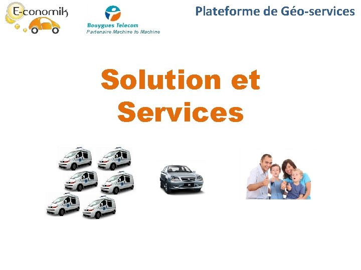 Plateforme de Géo-services Partenaire Machine to Machine Solution et Services Plateforme de Géo-services Partenaire Machine to Machine Solution et Services