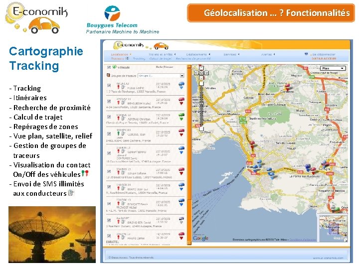 Plateforme de… ? Géo-services Géolocalisation Fonctionnalités Partenaire Machine to Machine Cartographie Tracking - Itinéraires Plateforme de… ? Géo-services Géolocalisation Fonctionnalités Partenaire Machine to Machine Cartographie Tracking - Itinéraires