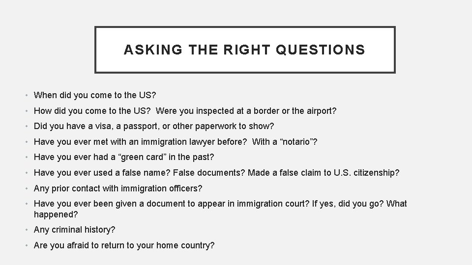 ASKING THE RIGHT QUESTIONS • When did you come to the US? • How