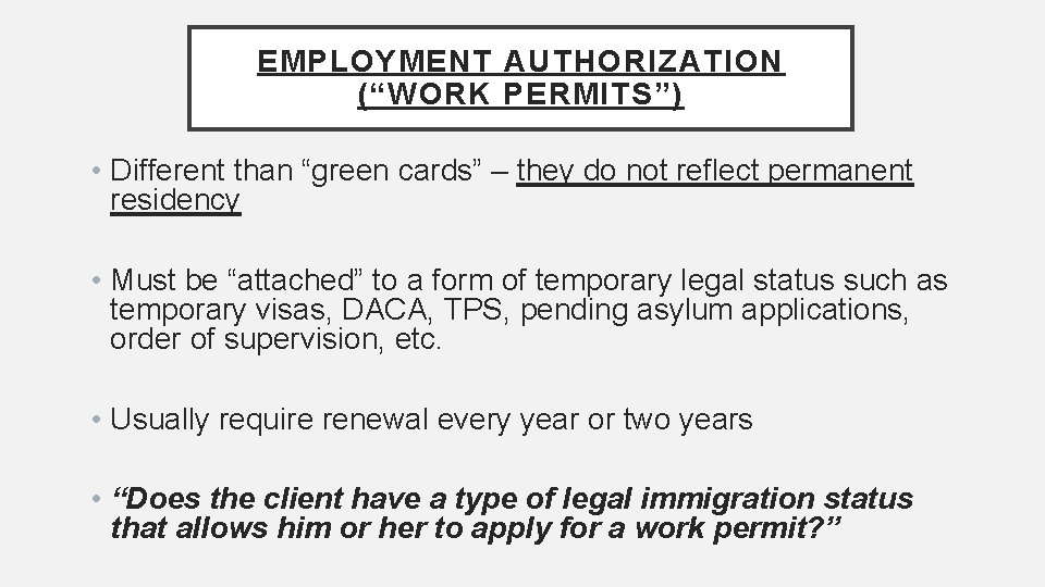 EMPLOYMENT AUTHORIZATION (“WORK PERMITS”) • Different than “green cards” – they do not reflect