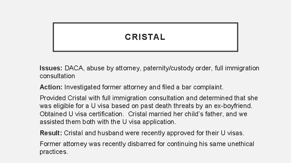CRISTAL Issues: DACA, abuse by attorney, paternity/custody order, full immigration consultation Action: Investigated former