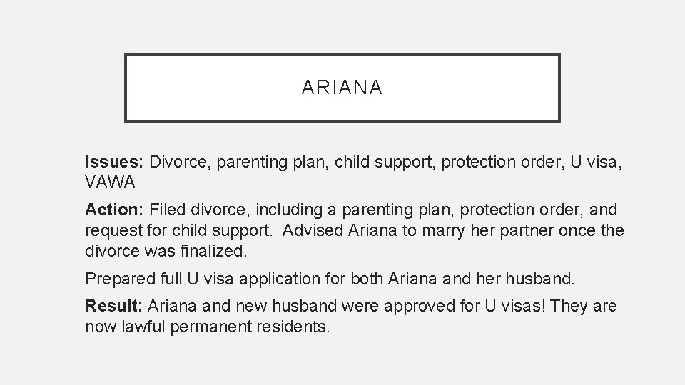 ARIANA Issues: Divorce, parenting plan, child support, protection order, U visa, VAWA Action: Filed