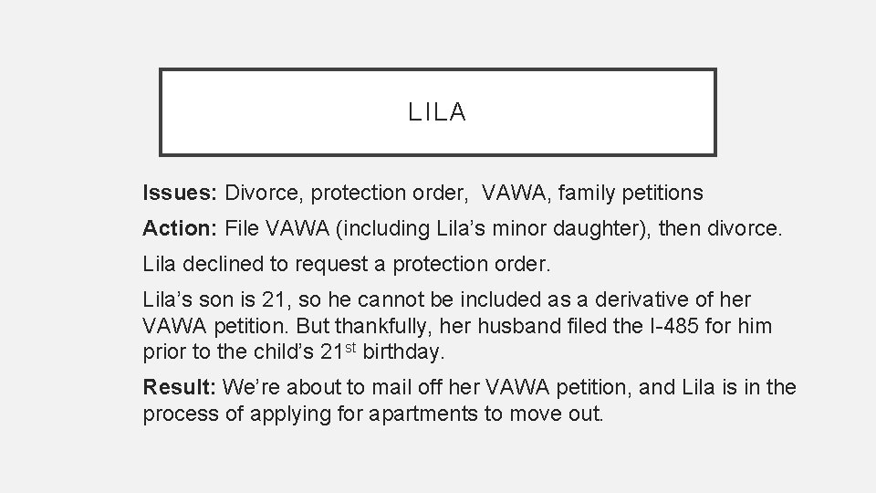 LILA Issues: Divorce, protection order, VAWA, family petitions Action: File VAWA (including Lila’s minor