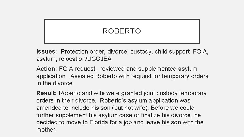 ROBERTO Issues: Protection order, divorce, custody, child support, FOIA, asylum, relocation/UCCJEA Action: FOIA request,