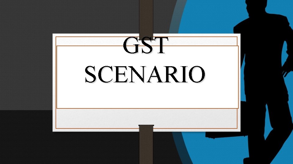GST SCENARIO 