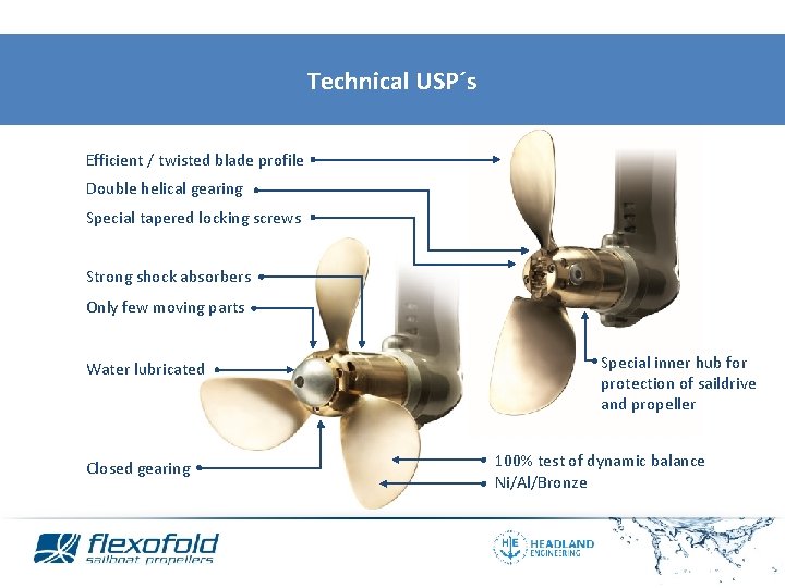 Technical USP´s Efficient / twisted blade profile Double helical gearing Special tapered locking screws