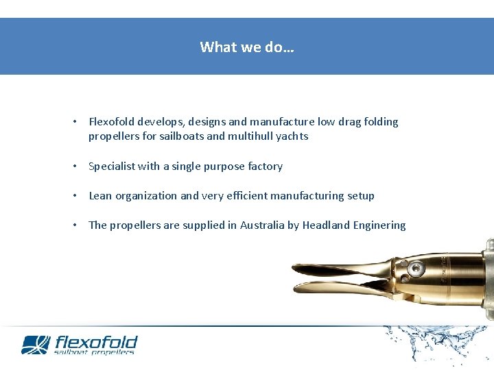 What we do… • Flexofold develops, designs and manufacture low drag folding propellers for