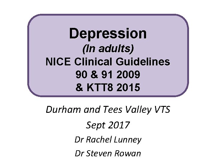 Depression (In adults) NICE Clinical Guidelines 90 & 91 2009 & KTT 8 2015 Depression (In adults) NICE Clinical Guidelines 90 & 91 2009 & KTT 8 2015