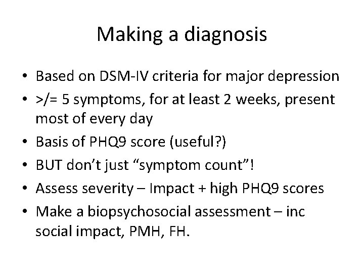 Making a diagnosis • Based on DSM-IV criteria for major depression • >/= 5 Making a diagnosis • Based on DSM-IV criteria for major depression • >/= 5
