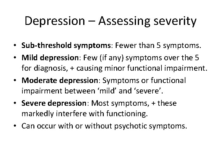 Depression – Assessing severity • Sub-threshold symptoms: Fewer than 5 symptoms. • Mild depression: Depression – Assessing severity • Sub-threshold symptoms: Fewer than 5 symptoms. • Mild depression: