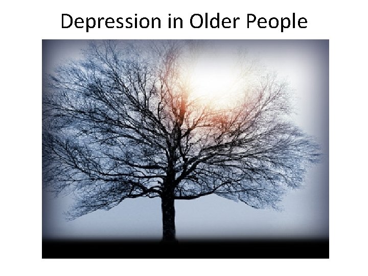 Depression in Older People Depression in Older People