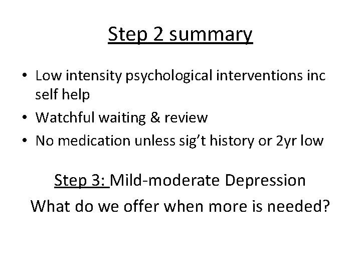 Step 2 summary • Low intensity psychological interventions inc self help • Watchful waiting Step 2 summary • Low intensity psychological interventions inc self help • Watchful waiting