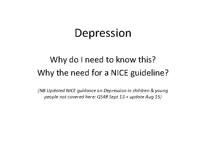 Depression Why do I need to know this? Why the need for a NICE Depression Why do I need to know this? Why the need for a NICE