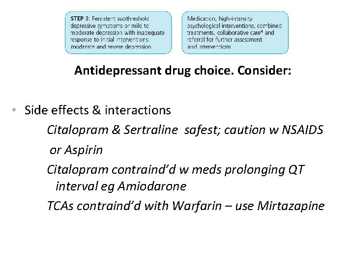 Antidepressant drug choice. Consider: • Side effects & interactions Citalopram & Sertraline safest; Antidepressant drug choice. Consider: • Side effects & interactions Citalopram & Sertraline safest;