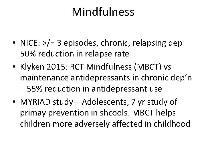 Mindfulness • NICE: >/= 3 episodes, chronic, relapsing dep – 50% reduction in relapse Mindfulness • NICE: >/= 3 episodes, chronic, relapsing dep – 50% reduction in relapse