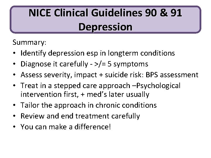 NICE Clinical Guidelines 90 & 91 Depression Summary: • Identify depression esp in longterm NICE Clinical Guidelines 90 & 91 Depression Summary: • Identify depression esp in longterm