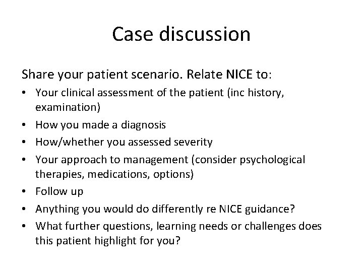 Case discussion Share your patient scenario. Relate NICE to: • Your clinical assessment of Case discussion Share your patient scenario. Relate NICE to: • Your clinical assessment of