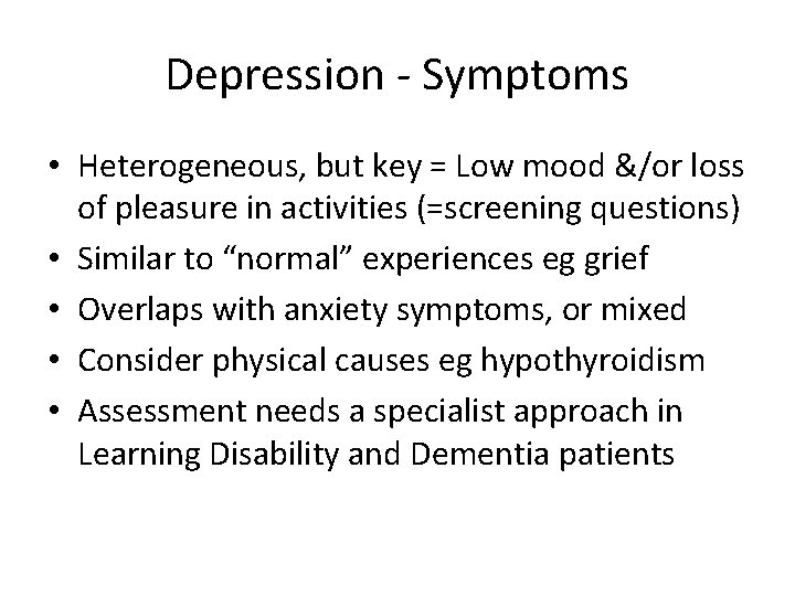 Depression - Symptoms • Heterogeneous, but key = Low mood &/or loss of pleasure Depression - Symptoms • Heterogeneous, but key = Low mood &/or loss of pleasure